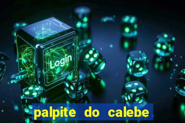 palpite do calebe para hoje